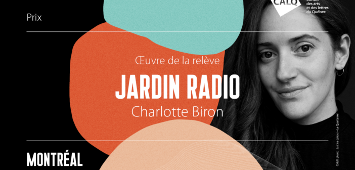 Communiqué | Charlotte Biron remporte le Prix du CALQ – Œuvre de la relève à Montréal 2022 pour son œuvre littéraire intitulé Jardin radio